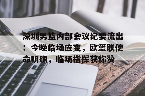 关于深圳男篮内部会议纪要流出：今晚临场应变，欧篮联使命明确，临场指挥获称赞的信息